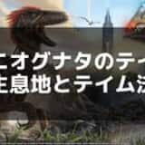 【ARK】リニオグナタの生息地とテイム方法を徹底解説