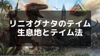 【ARK】リニオグナタの生息地とテイム方法を徹底解説