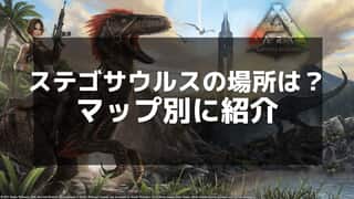 【ARK】ステゴサウルスの出現場所とテイム方法を徹底解説！